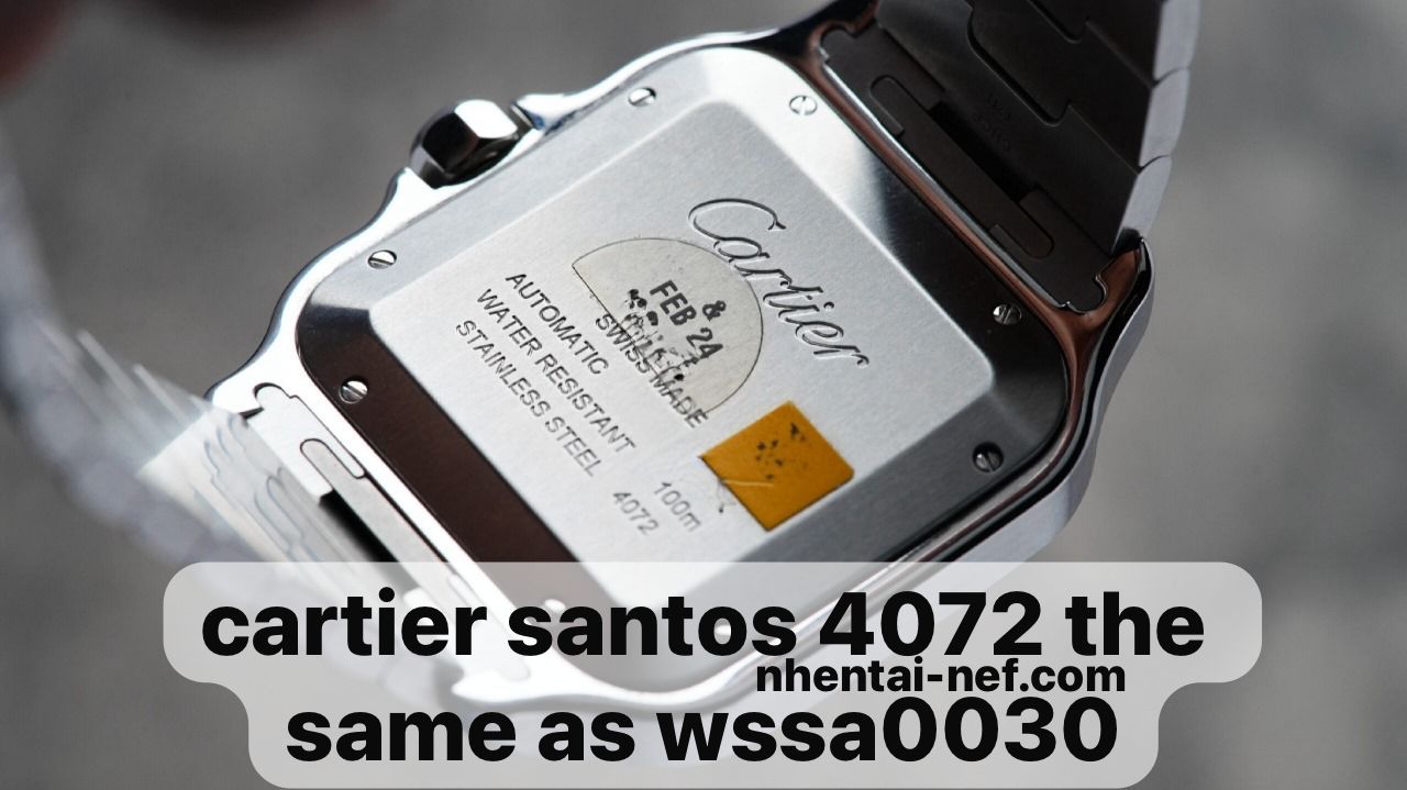 Cartier Santos 4072 the Same as WSSA0030: What You Need to Know