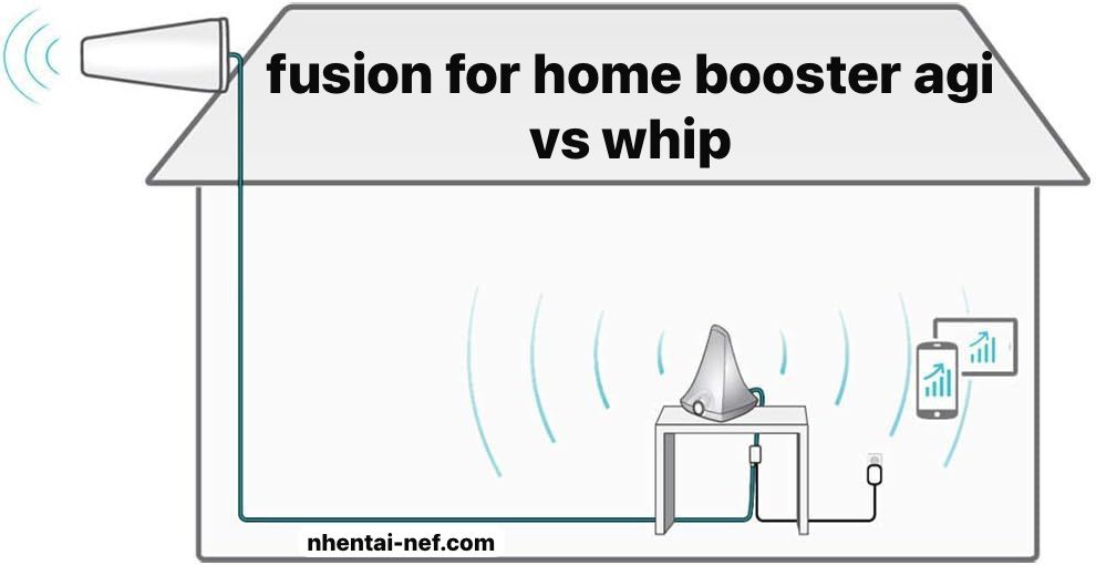 fusion for home booster agi vs whip: Which is the Better Choice?