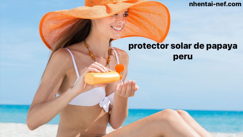 Everything You Need to Know About protector solar de papaya peru