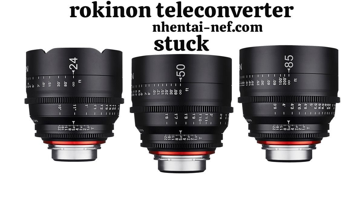 Rokinon Teleconverter Stuck? Here’s How To Free It Safely